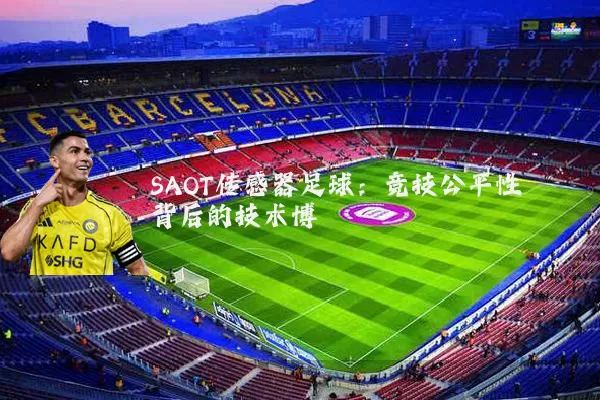 SAOT传感器足球：竞技公平性背后的技术博弈